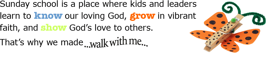 Sunday school is a place where kids and leaders learn to know our loving God, grow in vibrant faith, and show God's love to others. That's why we made Walk With Me.
